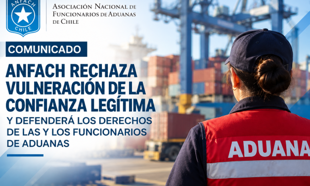 ANFACH RECHAZA VULNERACIÓN DE LA CONFIANZA LEGÍTIMA Y DEFENDERÁ LOS DERECHOS DE LAS Y LOS FUNCIONARIOS DE ADUANAS